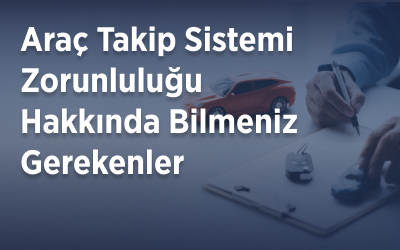 Araç Takip Sistemi Zorunluluğu Hakkında Bilmeniz Gerekenler