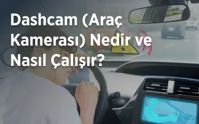 Dashcam (Araç Kamerası) Nedir ve Nasıl Çalışır? Yapay Zeka Destekli Dashcam İle Tanışın