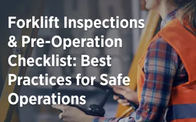 Forklift Inspections & Pre-Operation Checklist: Best Practices for Safe Operations